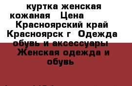 куртка женская кожаная › Цена ­ 2 000 - Красноярский край, Красноярск г. Одежда, обувь и аксессуары » Женская одежда и обувь   